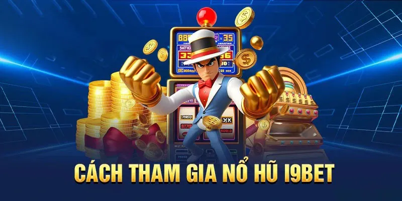 Hướng dẫn newbie tham gia trải nghiệm nổ hũ tại nhà cái I9bet