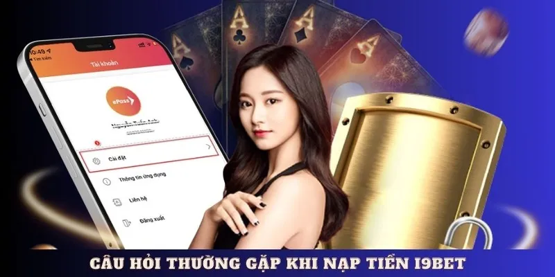 Tham khảo các câu hỏi thường gặp khi nạp tiền I9BET