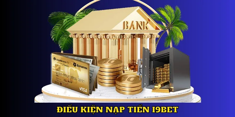 Điều kiện nạp tiền I9BET đối với hội viên mới bắt đầu