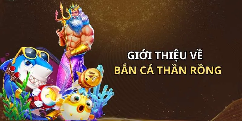 Giới thiệu khái quát về tựa game bắn cá thần rồng