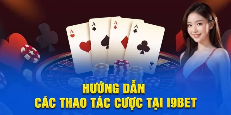 Hướng dẫn các thao tác cược tại i9bet