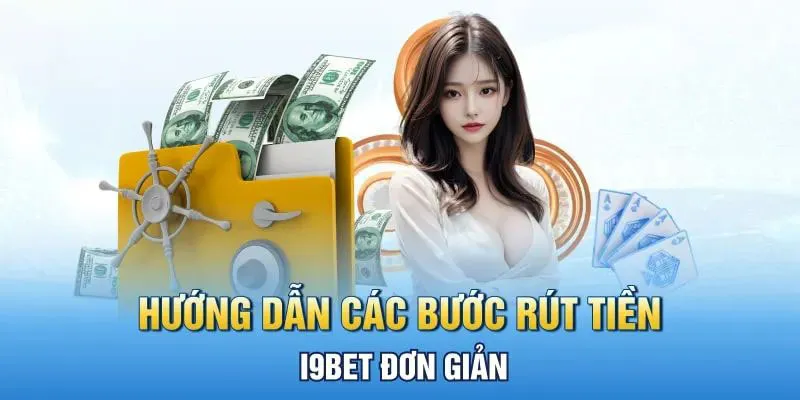 Các bước thực hiện rút tiền i9bet đơn giản và dễ dàng