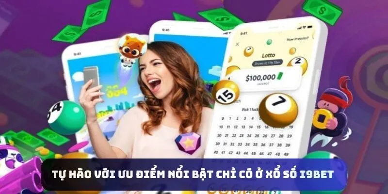 Tự hào với ưu điểm nổi bật chỉ có ở Xổ số I9bet 