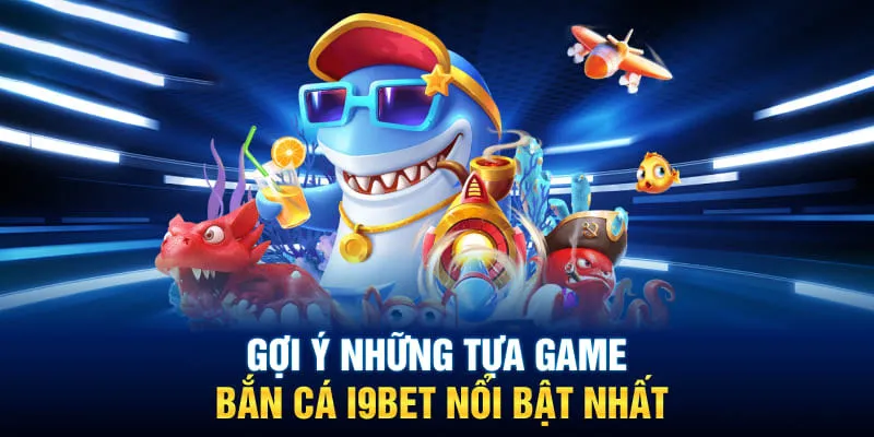 Top game fishing hấp dẫn, đứng đầu tại i9bet