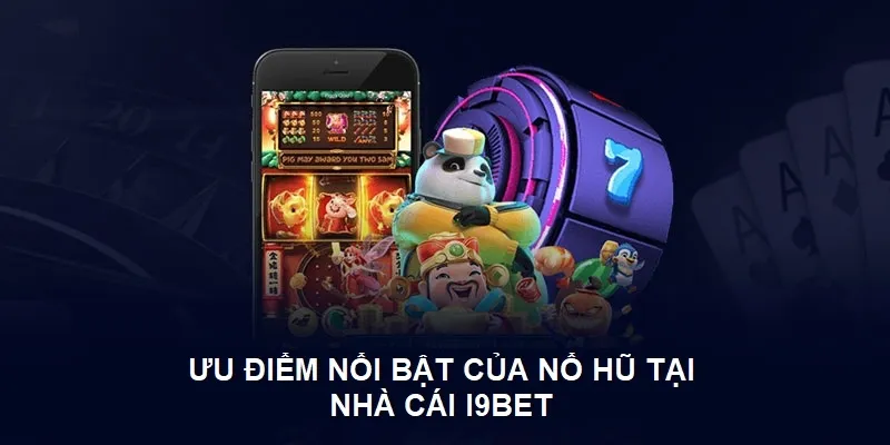 Điểm nổi bật của game nổ hũ tại nhà cái I9bet